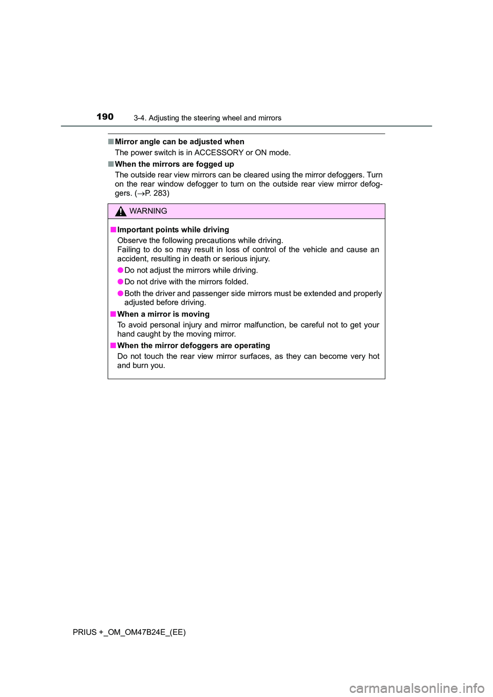 TOYOTA PRIUS PLUS 2016  Owners Manual 1903-4. Adjusting the steering wheel and mirrors
PRIUS +_OM_OM47B24E_(EE)
■Mirror angle can be adjusted when
The power switch is in ACCESSORY or ON mode.
■ When the mirrors are fogged up
The outsi