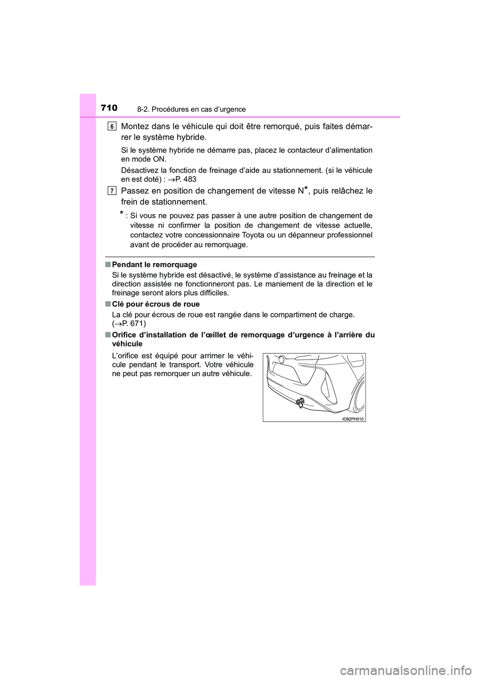 TOYOTA PRIUS PRIME 2021 Manuel du propriétaire (in French) 7108-2. Procédures en cas d’urgence
PRIUS PRIME_OM_OM47D71D_(D)
Montez dans le véhicule qui doit être remorqué, puis faites démar-
rer le système hybride.
Si le système hybride ne démarre pa TOYOTA PRIUS PRIME 2021 Manuel du propriétaire (in French) 7108-2. Procédures en cas d’urgence
PRIUS PRIME_OM_OM47D71D_(D)
Montez dans le véhicule qui doit être remorqué, puis faites démar-
rer le système hybride.
Si le système hybride ne démarre pa