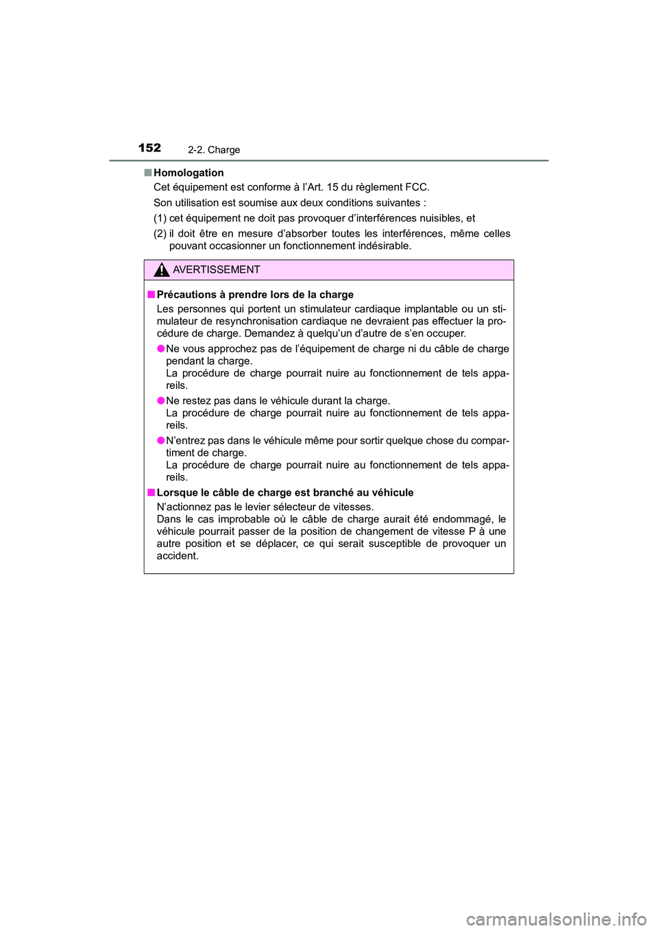 TOYOTA PRIUS PRIME 2019  Manuel du propriétaire (in French) 152
PRIUS PRIME_OM_OM47D13D_(D)
2-2. Charge
■Homologation
Cet équipement est conforme à l’Art. 15 du règlement FCC. 
Son utilisation est soumise aux deux conditions suivantes : 
(1) cet équipe