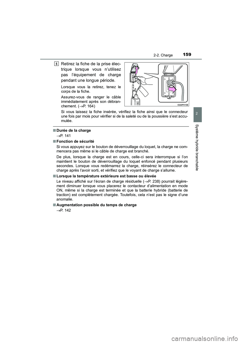 TOYOTA PRIUS PRIME 2019  Manuel du propriétaire (in French) PRIUS PRIME_OM_OM47D13D_(D)
1592-2. Charge
2
Système hybride branchable
Retirez la fiche de la prise élec-
trique lorsque vous n’utilisez
pas l’équipement de charge
pendant une longue période.