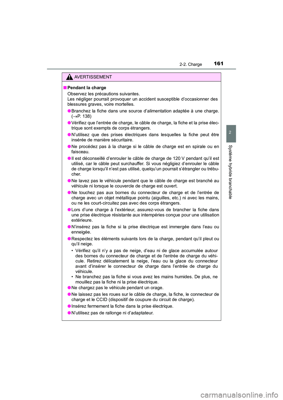 TOYOTA PRIUS PRIME 2019  Manuel du propriétaire (in French) PRIUS PRIME_OM_OM47D13D_(D)
1612-2. Charge
2
Système hybride branchable
AVERTISSEMENT
■Pendant la charge
Observez les précautions suivantes. 
Les négliger pourrait provoquer un accident susceptib