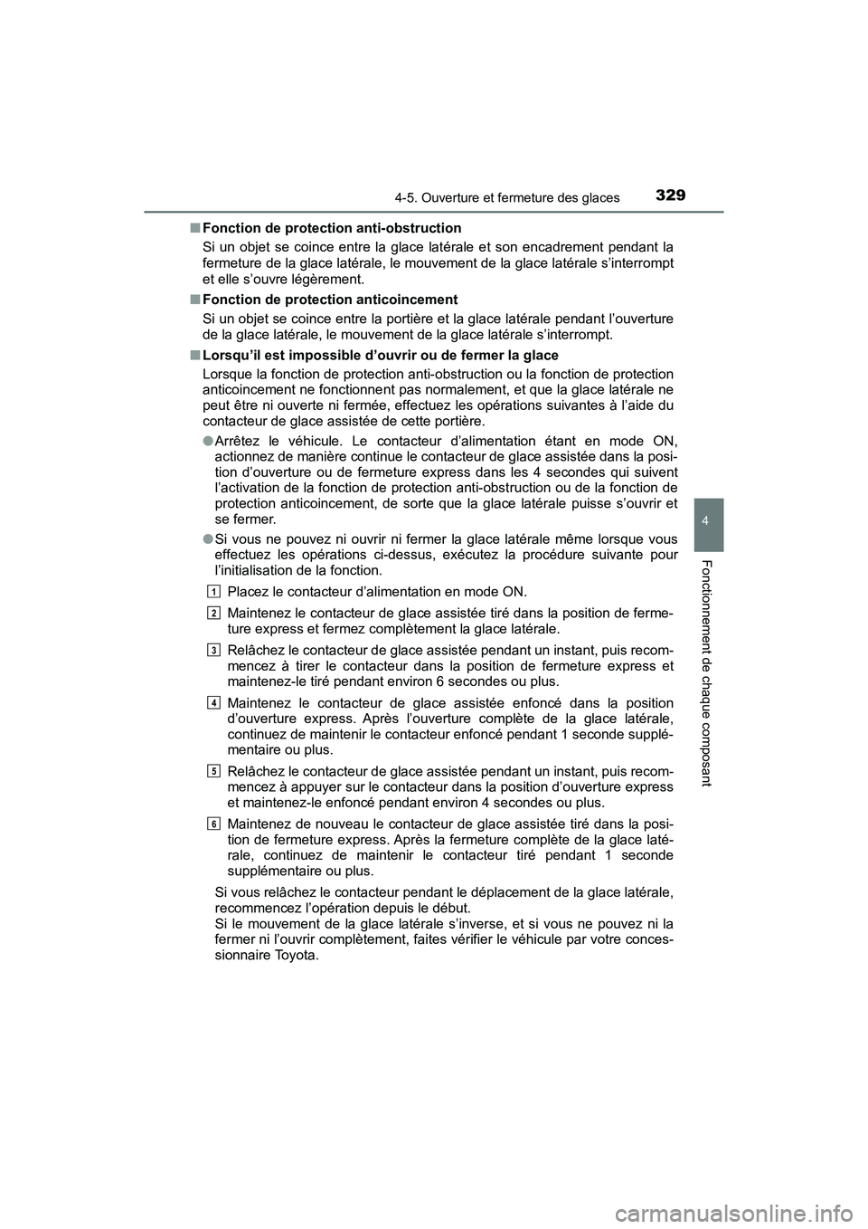 TOYOTA PRIUS PRIME 2019 Manuel du propriétaire (in French) PRIUS PRIME_OM_OM47D13D_(D)
3294-5. Ouverture et fermeture des glaces
4
Fonctionnement de chaque composant
■Fonction de protection anti-obstruction
Si un objet se coince entre la glace latérale et TOYOTA PRIUS PRIME 2019 Manuel du propriétaire (in French) PRIUS PRIME_OM_OM47D13D_(D)
3294-5. Ouverture et fermeture des glaces
4
Fonctionnement de chaque composant
■Fonction de protection anti-obstruction
Si un objet se coince entre la glace latérale et