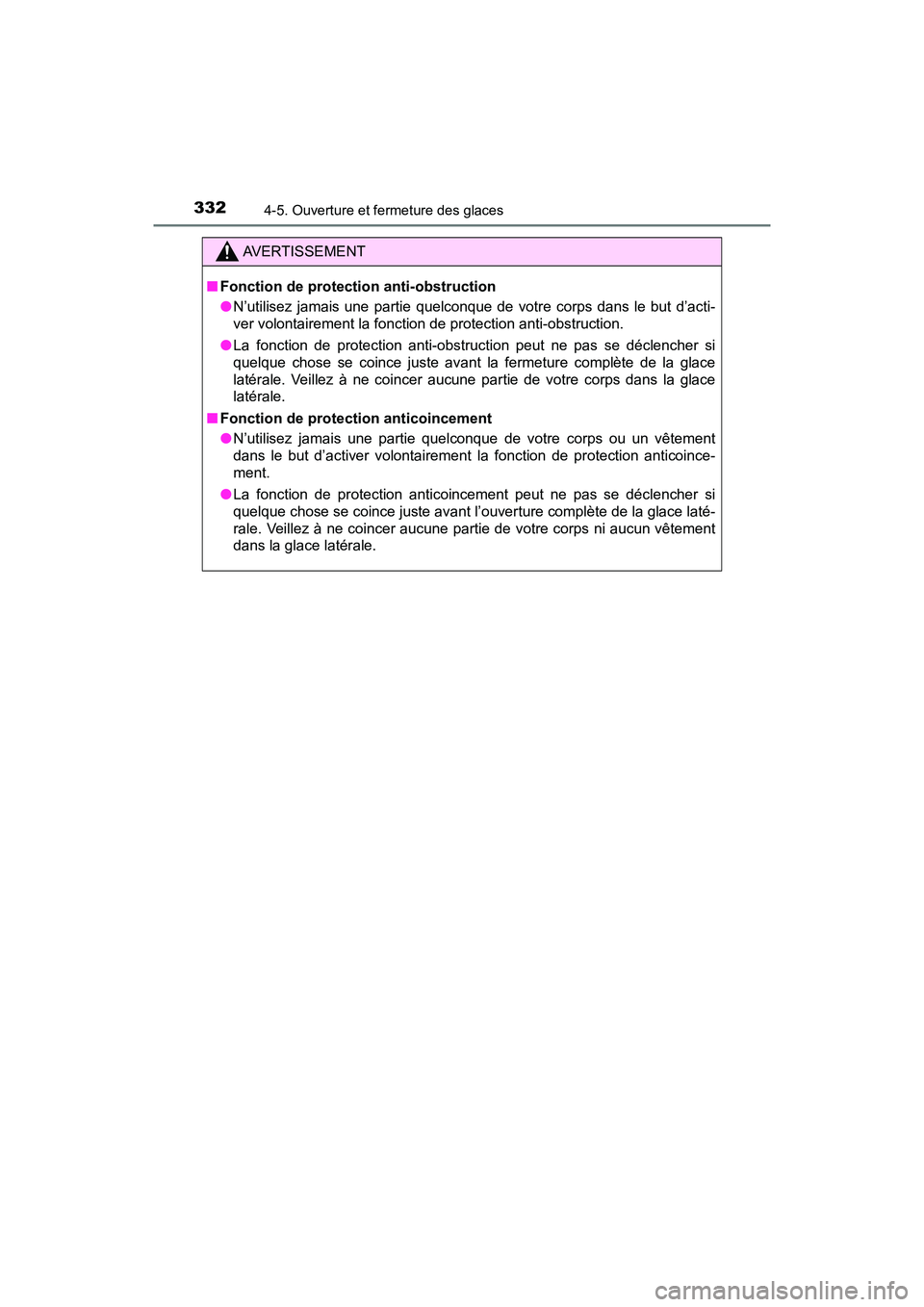 TOYOTA PRIUS PRIME 2019  Manuel du propriétaire (in French) 332
PRIUS PRIME_OM_OM47D13D_(D)
4-5. Ouverture et fermeture des glaces
AVERTISSEMENT
■Fonction de protection anti-obstruction
●N’utilisez jamais une partie quelconque de votre corps dans le but 