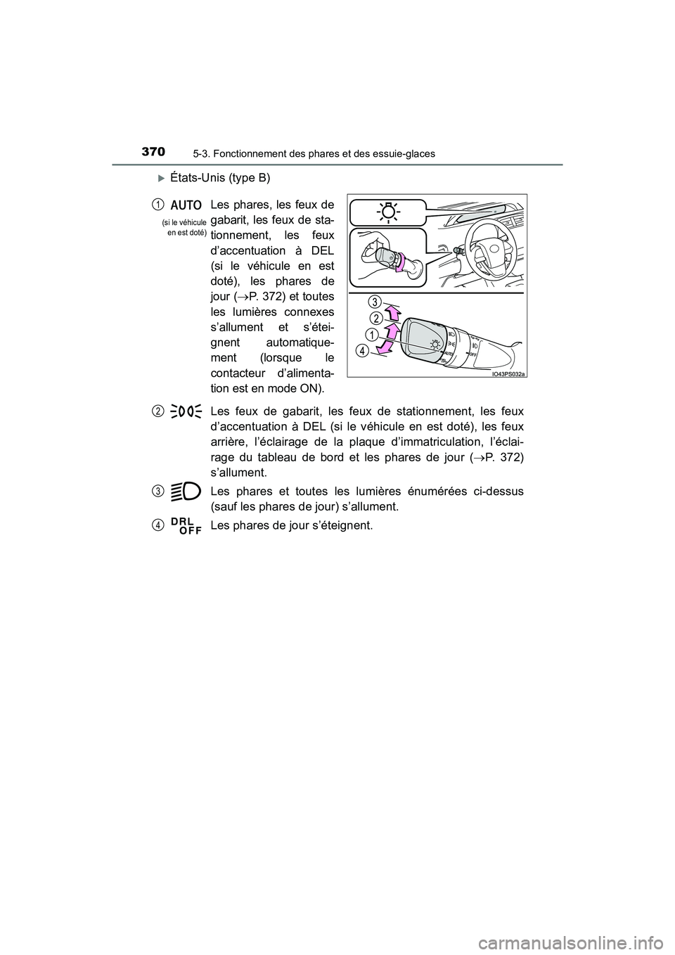 TOYOTA PRIUS PRIME 2019  Manuel du propriétaire (in French) 370
PRIUS PRIME_OM_OM47D13D_(D)
5-3. Fonctionnement des phares et des essuie-glaces
États-Unis (type B)Les feux de gabarit, les feux de stationnement, les feux
d’accentuation à DEL (si le véhi