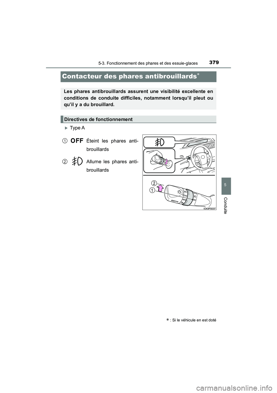 TOYOTA PRIUS PRIME 2019  Manuel du propriétaire (in French) 379
PRIUS PRIME_OM_OM47D13D_(D)
5-3. Fonctionnement des phares et des essuie-glaces
5
Conduite
Contacteur des phares antibrouillards
Type AÉteint les phares anti-
brouillards
Allume les phares 