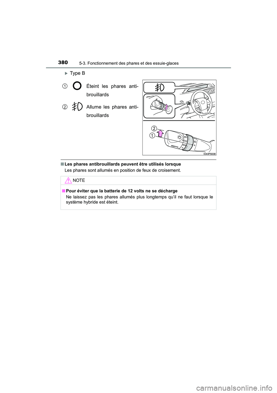 TOYOTA PRIUS PRIME 2019  Manuel du propriétaire (in French) 380
PRIUS PRIME_OM_OM47D13D_(D)
5-3. Fonctionnement des phares et des essuie-glaces
Type BÉteint les phares anti-
brouillards
Allume les phares anti-
brouillards
■Les phares antibrouillards peuv