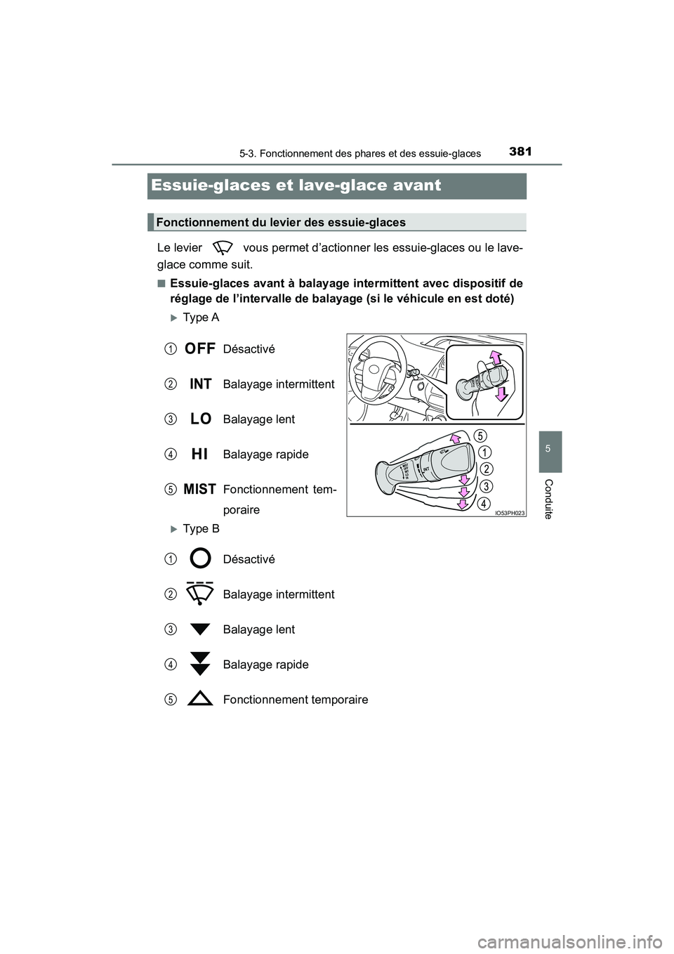 TOYOTA PRIUS PRIME 2019  Manuel du propriétaire (in French) 381
PRIUS PRIME_OM_OM47D13D_(D)
5-3. Fonctionnement des phares et des essuie-glaces
5
Conduite
Essuie-glaces et lave-glace avant
Le levier   vous permet d’actionner les essuie-glaces ou le lave-
gla