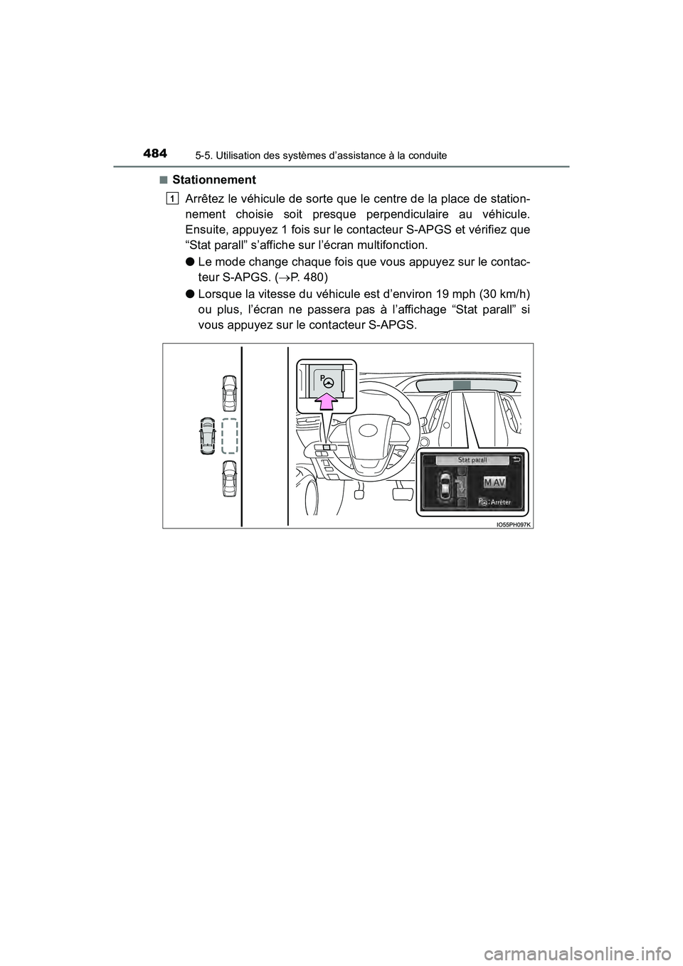 TOYOTA PRIUS PRIME 2019  Manuel du propriétaire (in French) 484
PRIUS PRIME_OM_OM47D13D_(D)
5-5. Utilisation des systèmes d’assistance à la conduite
■StationnementArrêtez le véhicule de sorte que le centre de la place de station-
nement choisie soit pr
