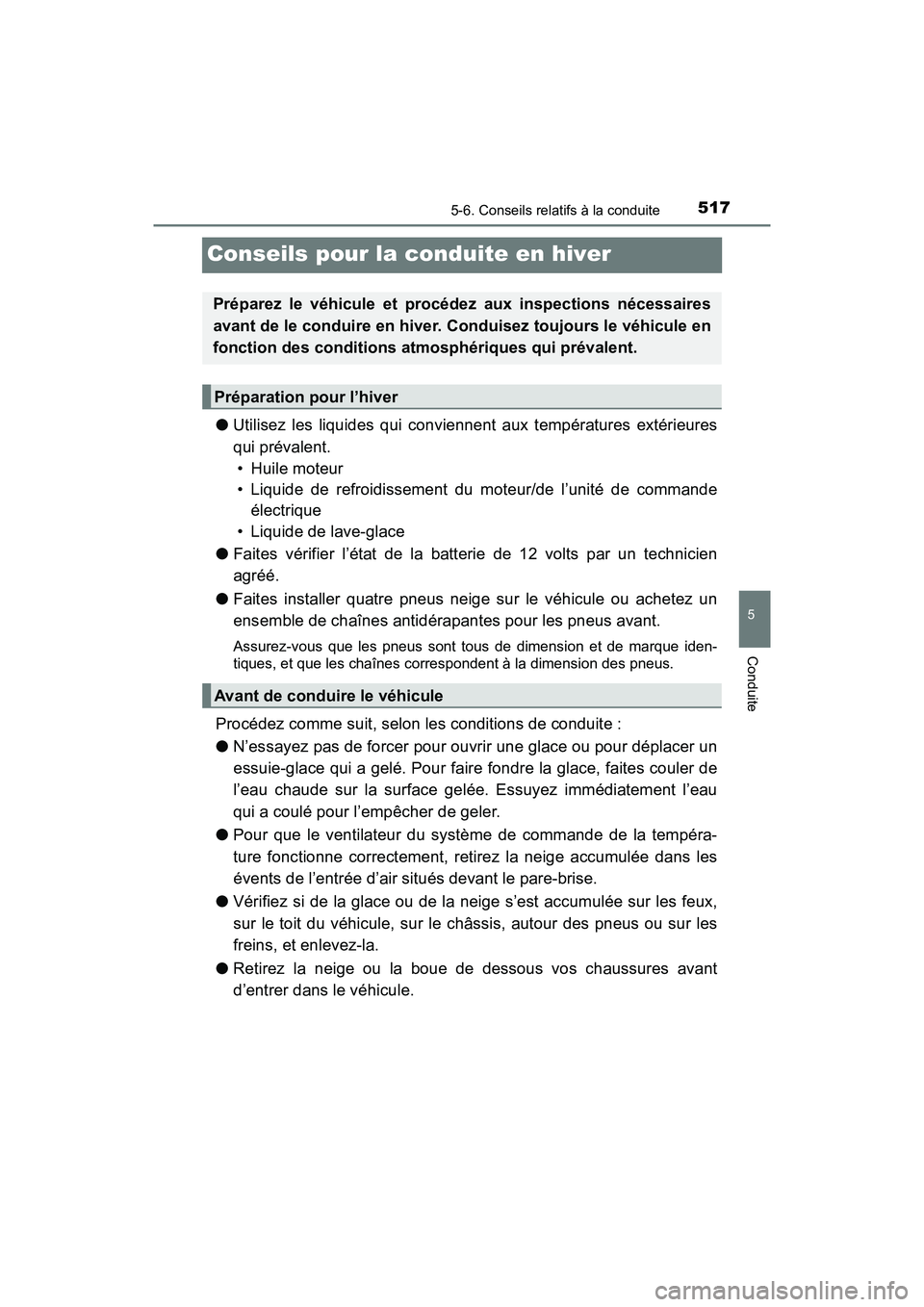 TOYOTA PRIUS PRIME 2019  Manuel du propriétaire (in French) 517
PRIUS PRIME_OM_OM47D13D_(D)
5-6. Conseils relatifs à la conduite
5
Conduite
Conseils pour la conduite en hiver
●Utilisez les liquides qui conviennent aux températures extérieures
qui prévale