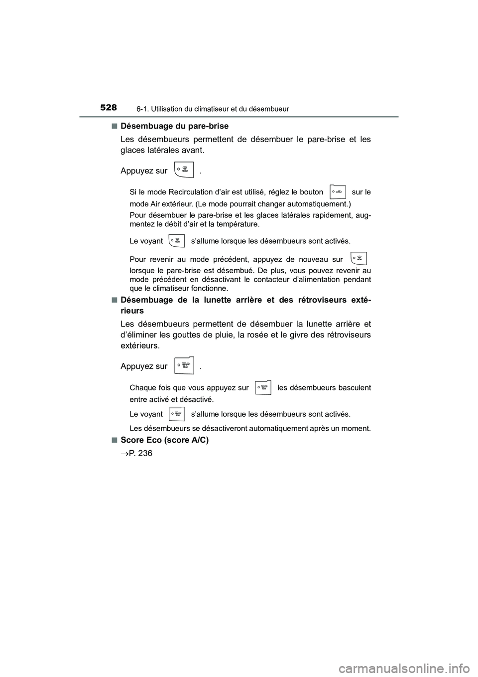 TOYOTA PRIUS PRIME 2019 Manuel du propriétaire (in French) 5286-1. Utilisation du climatiseur et du désembueur
PRIUS PRIME_OM_OM47D13D_(D)■
Désembuage du pare-brise
Les désembueurs permettent de désembuer le pare-brise et les
glaces latérales avant.
Ap TOYOTA PRIUS PRIME 2019 Manuel du propriétaire (in French) 5286-1. Utilisation du climatiseur et du désembueur
PRIUS PRIME_OM_OM47D13D_(D)■
Désembuage du pare-brise
Les désembueurs permettent de désembuer le pare-brise et les
glaces latérales avant.
Ap