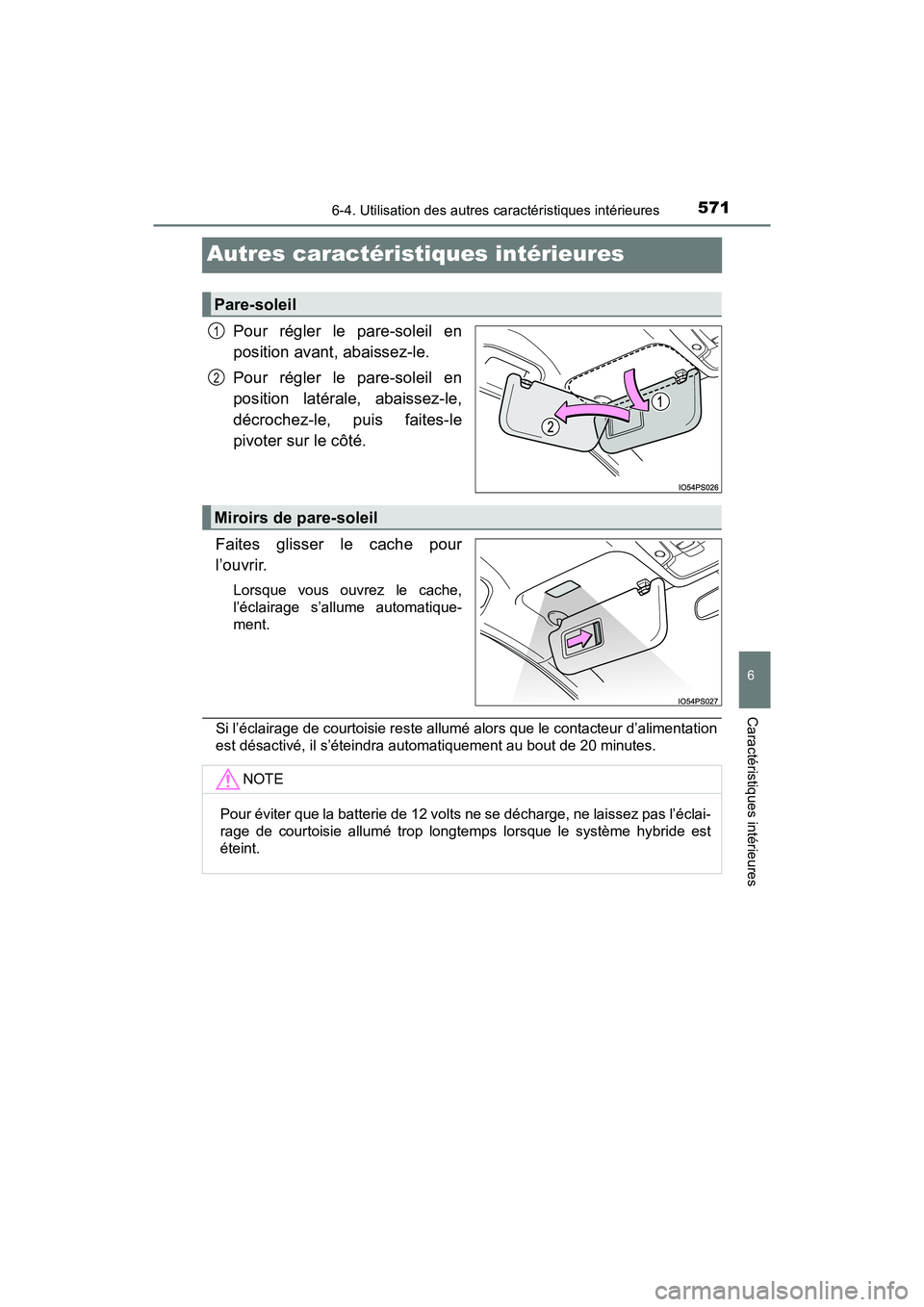 TOYOTA PRIUS PRIME 2019  Manuel du propriétaire (in French) 571
PRIUS PRIME_OM_OM47D13D_(D)
6-4. Utilisation des autres caractéristiques intérieures
6
Caractéristiques intérieures
Autres caractéristiques intérieures
Pour régler le pare-soleil en
positio