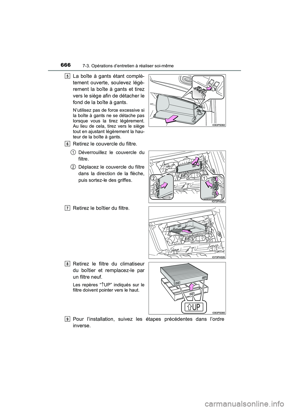 TOYOTA PRIUS PRIME 2019  Manuel du propriétaire (in French) 666
PRIUS PRIME_OM_OM47D13D_(D)
7-3. Opérations d’entretien à réaliser soi-même
La boîte à gants étant complè-
tement ouverte, soulevez légè-
rement la boîte à gants et tirez
vers le si