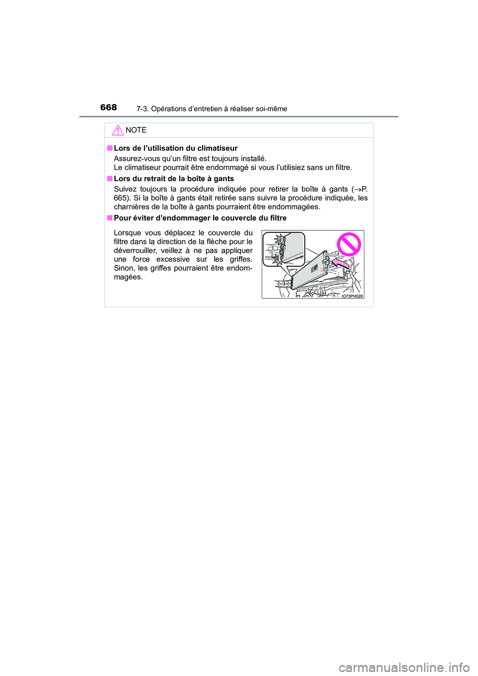 TOYOTA PRIUS PRIME 2019  Manuel du propriétaire (in French) 668
PRIUS PRIME_OM_OM47D13D_(D)
7-3. Opérations d’entretien à réaliser soi-même
NOTE
■Lors de l’utilisation du climatiseur
Assurez-vous qu’un filtre est toujours installé. 
Le climatiseur