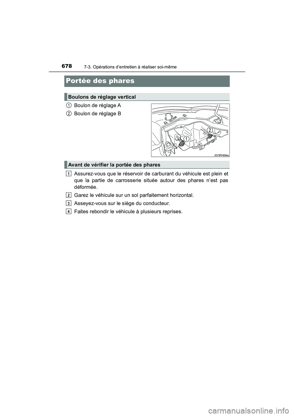 TOYOTA PRIUS PRIME 2019  Manuel du propriétaire (in French) 678
PRIUS PRIME_OM_OM47D13D_(D)
7-3. Opérations d’entretien à réaliser soi-même
Portée des phares
Boulon de réglage A
Boulon de réglage B
Assurez-vous que le réservoir de carburant du véhic