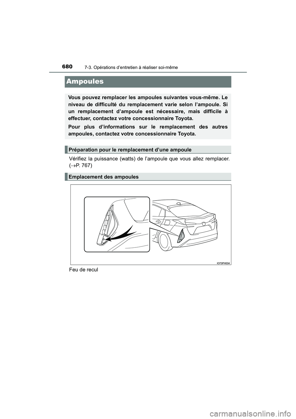 TOYOTA PRIUS PRIME 2019  Manuel du propriétaire (in French) 680
PRIUS PRIME_OM_OM47D13D_(D)
7-3. Opérations d’entretien à réaliser soi-même
Ampoules
Vérifiez la puissance (watts) de l’ampoule que vous allez remplacer.
(P. 767)
Feu de recul
Vous pou