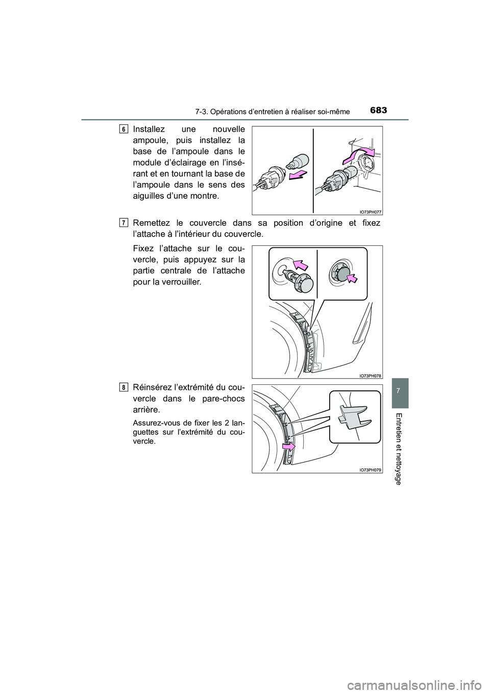 TOYOTA PRIUS PRIME 2019  Manuel du propriétaire (in French) PRIUS PRIME_OM_OM47D13D_(D)
6837-3. Opérations d’entretien à réaliser soi-même
7
Entretien et nettoyage
Installez une nouvelle
ampoule, puis installez la
base de l’ampoule dans le
module d’