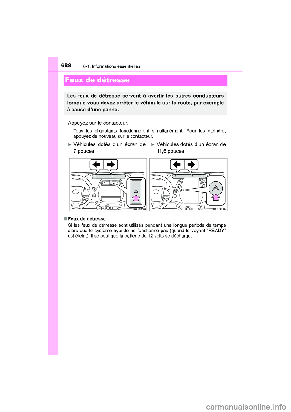 TOYOTA PRIUS PRIME 2019  Manuel du propriétaire (in French) 688
PRIUS PRIME_OM_OM47D13D_(D)
8-1. Informations essentielles
Feux de détresse
Appuyez sur le contacteur.
Tous les clignotants fonctionneront simultanément. Pour les éteindre,
appuyez de nouveau s