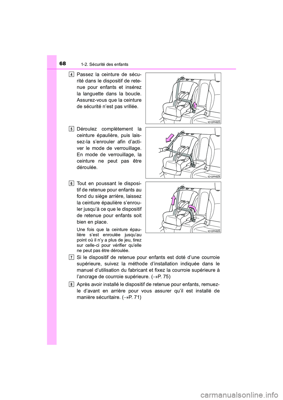 TOYOTA PRIUS PRIME 2019  Manuel du propriétaire (in French) 681-2. Sécurité des enfants
PRIUS PRIME_OM_OM47D13D_(D)
Passez la ceinture de sécu-
rité dans le dispositif de rete-
nue pour enfants et insérez
la languette dans la boucle.
Assurez-vous que la c