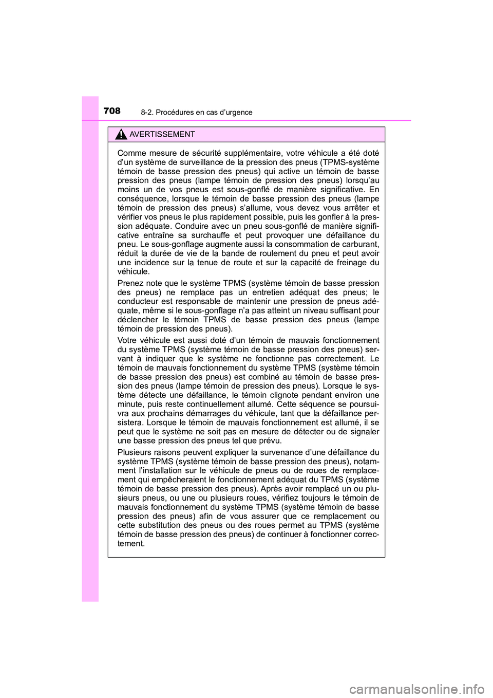 TOYOTA PRIUS PRIME 2019  Manuel du propriétaire (in French) 7088-2. Procédures en cas d’urgence
PRIUS PRIME_OM_OM47D13D_(D)
AVERTISSEMENT
Comme mesure de sécurité supplémentaire, votre véhicule a été doté
d’un système de surveillance de la pressio