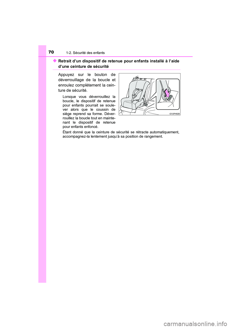 TOYOTA PRIUS PRIME 2019  Manuel du propriétaire (in French) 701-2. Sécurité des enfants
PRIUS PRIME_OM_OM47D13D_(D)
◆Retrait d’un dispositif de retenue pour enfants installé à l’aide
d’une ceinture de sécurité
Appuyez sur le bouton de
déverrouil