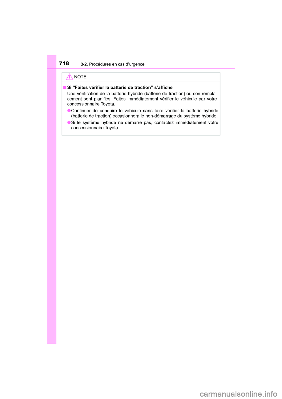 TOYOTA PRIUS PRIME 2019  Manuel du propriétaire (in French) 7188-2. Procédures en cas d’urgence
PRIUS PRIME_OM_OM47D13D_(D)
NOTE
■Si “Faites vérifier la batter ie de traction” s’affiche
Une vérification de la batterie hybride  (batterie de tractio