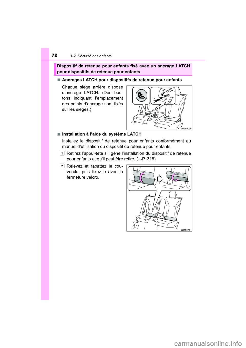 TOYOTA PRIUS PRIME 2019  Manuel du propriétaire (in French) 721-2. Sécurité des enfants
PRIUS PRIME_OM_OM47D13D_(D)■
Ancrages LATCH pour dispositifs de retenue pour enfants
Chaque siège arrière dispose
d’ancrage LATCH. (Des bou-
tons indiquant l’empl