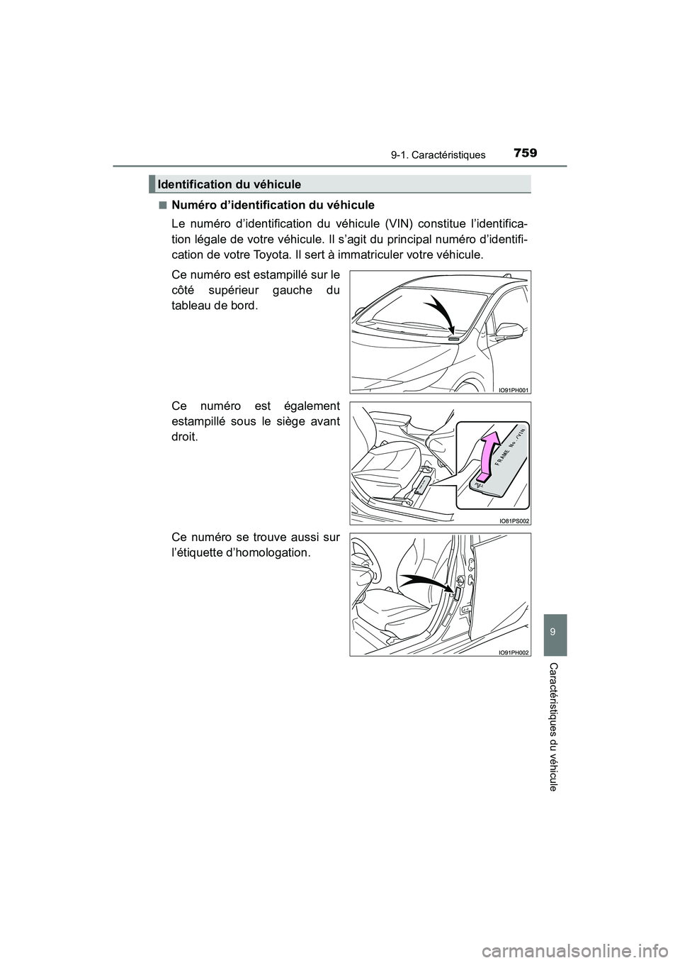 TOYOTA PRIUS PRIME 2019  Manuel du propriétaire (in French) PRIUS PRIME_OM_OM47D13D_(D)
7599-1. Caractéristiques
9
Caractéristiques du véhicule
■Numéro d’identification du véhicule
Le numéro d’identification du véhicule (VIN) constitue l’identif