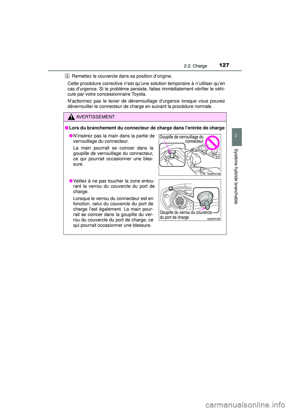 TOYOTA PRIUS PRIME 2018 Manuel du propriétaire (in French) PRIUS PRIME_OM_OM47C17D_(D)
1272-2. Charge
2
Système hybride branchable
Remettez le couvercle dans sa position d’origine.
Cette procédure corrective n’est qu’une solution temporaire à n’uti TOYOTA PRIUS PRIME 2018 Manuel du propriétaire (in French) PRIUS PRIME_OM_OM47C17D_(D)
1272-2. Charge
2
Système hybride branchable
Remettez le couvercle dans sa position d’origine.
Cette procédure corrective n’est qu’une solution temporaire à n’uti