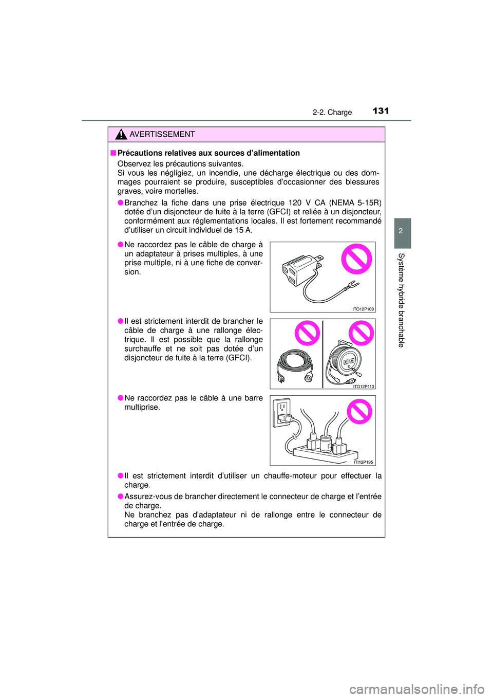 TOYOTA PRIUS PRIME 2018 Manuel du propriétaire (in French) PRIUS PRIME_OM_OM47C17D_(D)
1312-2. Charge
2
Système hybride branchable
AVERTISSEMENT
■Précautions relatives aux sources d’alimentation
Observez les précautions suivantes.
Si vous les négligi TOYOTA PRIUS PRIME 2018 Manuel du propriétaire (in French) PRIUS PRIME_OM_OM47C17D_(D)
1312-2. Charge
2
Système hybride branchable
AVERTISSEMENT
■Précautions relatives aux sources d’alimentation
Observez les précautions suivantes.
Si vous les négligi
