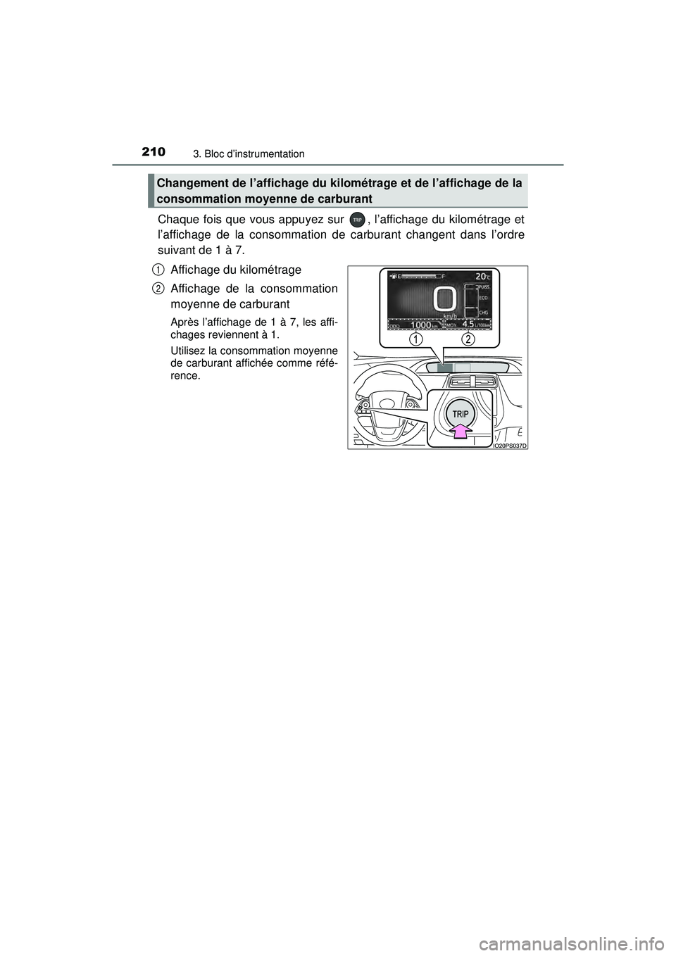 TOYOTA PRIUS PRIME 2018  Manuel du propriétaire (in French) 210
PRIUS PRIME_OM_OM47C17D_(D)
3. Bloc d’instrumentation
Chaque fois que vous appuyez sur  , l’affichage du kilométrage et
l’affichage de la consommation de carburant changent dans l’ordre
s
