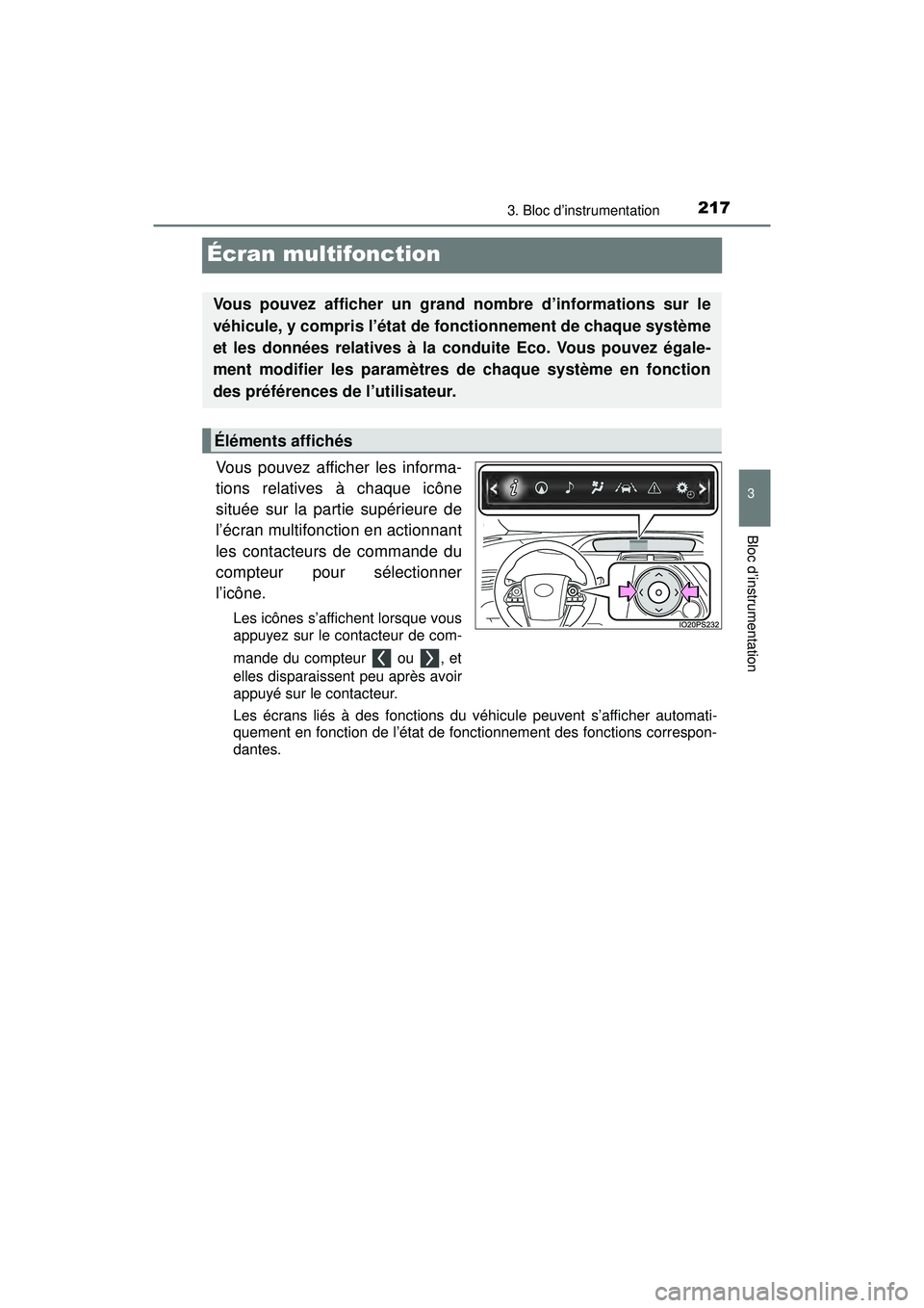 TOYOTA PRIUS PRIME 2018  Manuel du propriétaire (in French) 217
PRIUS PRIME_OM_OM47C17D_(D)
3. Bloc d’instrumentation
3
Bloc d’instrumentation
Écran multifonction
Vous pouvez afficher les informa-
tions relatives à chaque icône
située sur la partie sup