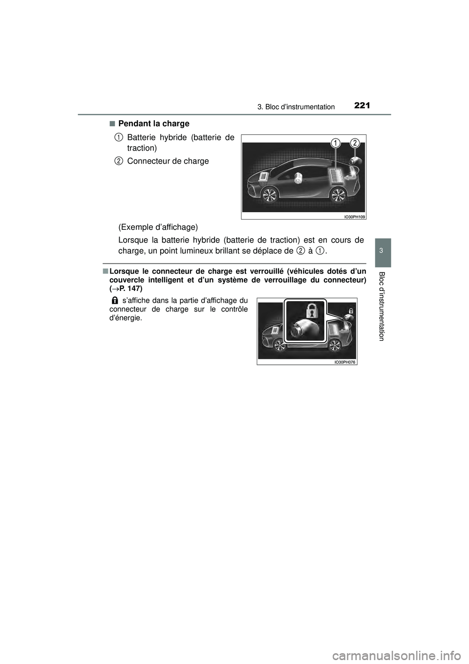 TOYOTA PRIUS PRIME 2018  Manuel du propriétaire (in French) PRIUS PRIME_OM_OM47C17D_(D)
2213. Bloc d’instrumentation
3
Bloc d’instrumentation
■Pendant la chargeBatterie hybride (batterie de
traction)
Connecteur de charge
(Exemple d’affichage)
Lorsque l