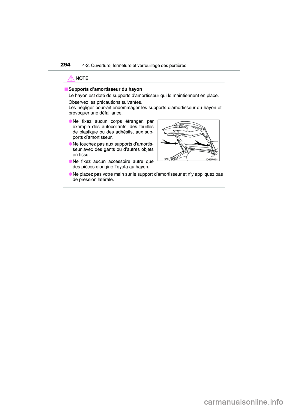 TOYOTA PRIUS PRIME 2018  Manuel du propriétaire (in French) 294
PRIUS PRIME_OM_OM47C17D_(D)
4-2. Ouverture, fermeture et verrouillage des portières
NOTE
■Supports d’amortisseur du hayon
Le hayon est doté de supports d’amortisseur qui le maintiennent en