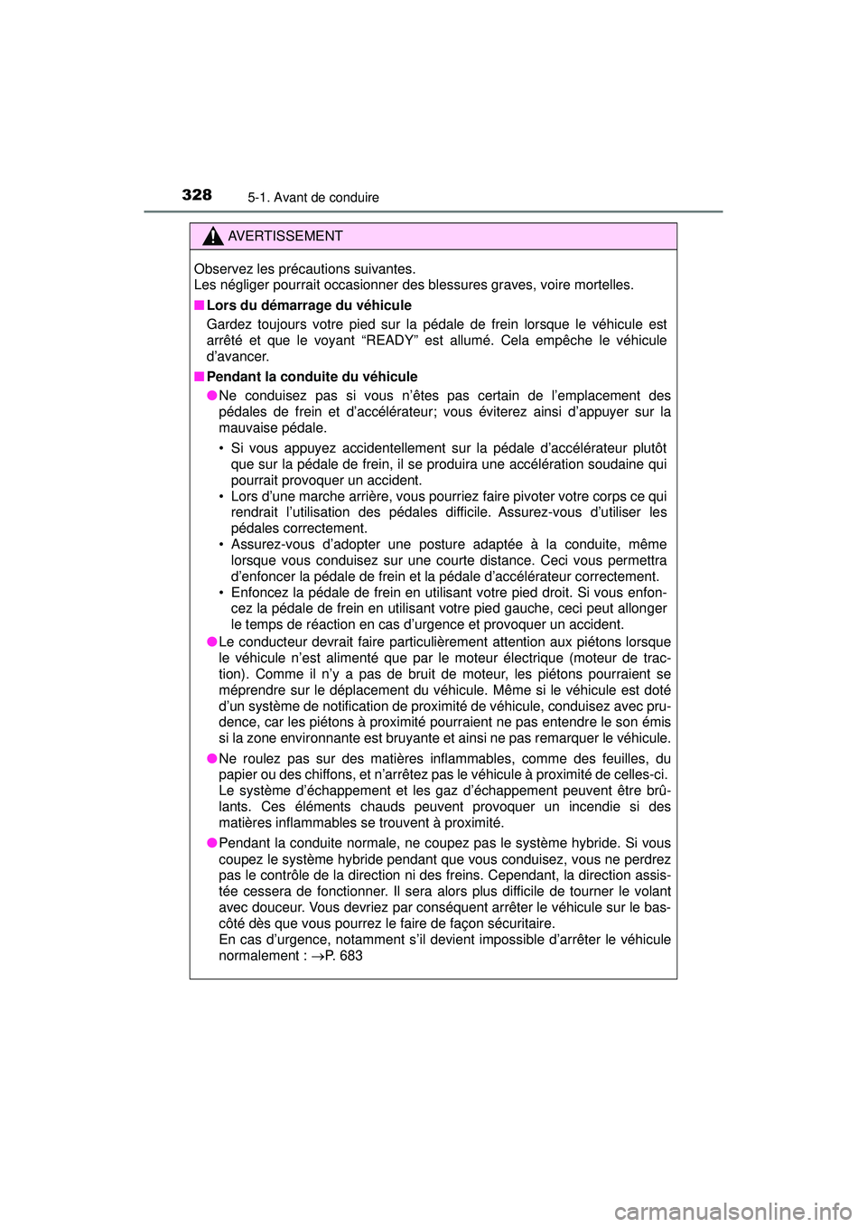 TOYOTA PRIUS PRIME 2018  Manuel du propriétaire (in French) 328
PRIUS PRIME_OM_OM47C17D_(D)
5-1. Avant de conduire
AVERTISSEMENT
Observez les précautions suivantes. 
Les négliger pourrait occasionner des blessures graves, voire mortelles.
■Lors du démarra