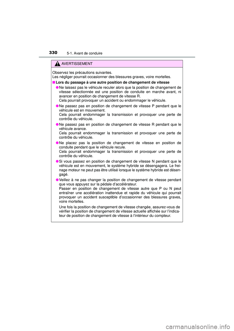 TOYOTA PRIUS PRIME 2018  Manuel du propriétaire (in French) 330
PRIUS PRIME_OM_OM47C17D_(D)
5-1. Avant de conduire
AVERTISSEMENT
Observez les précautions suivantes. 
Les négliger pourrait occasionner des blessures graves, voire mortelles.
■Lors du passage 