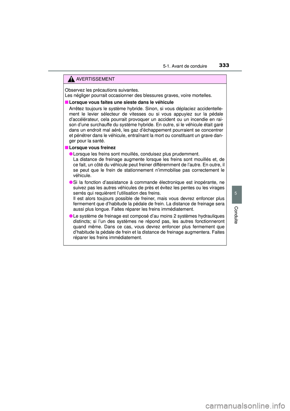 TOYOTA PRIUS PRIME 2018  Manuel du propriétaire (in French) PRIUS PRIME_OM_OM47C17D_(D)
3335-1. Avant de conduire
5
Conduite
AVERTISSEMENT
Observez les précautions suivantes. 
Les négliger pourrait occasionner des blessures graves, voire mortelles.
■Lorsqu