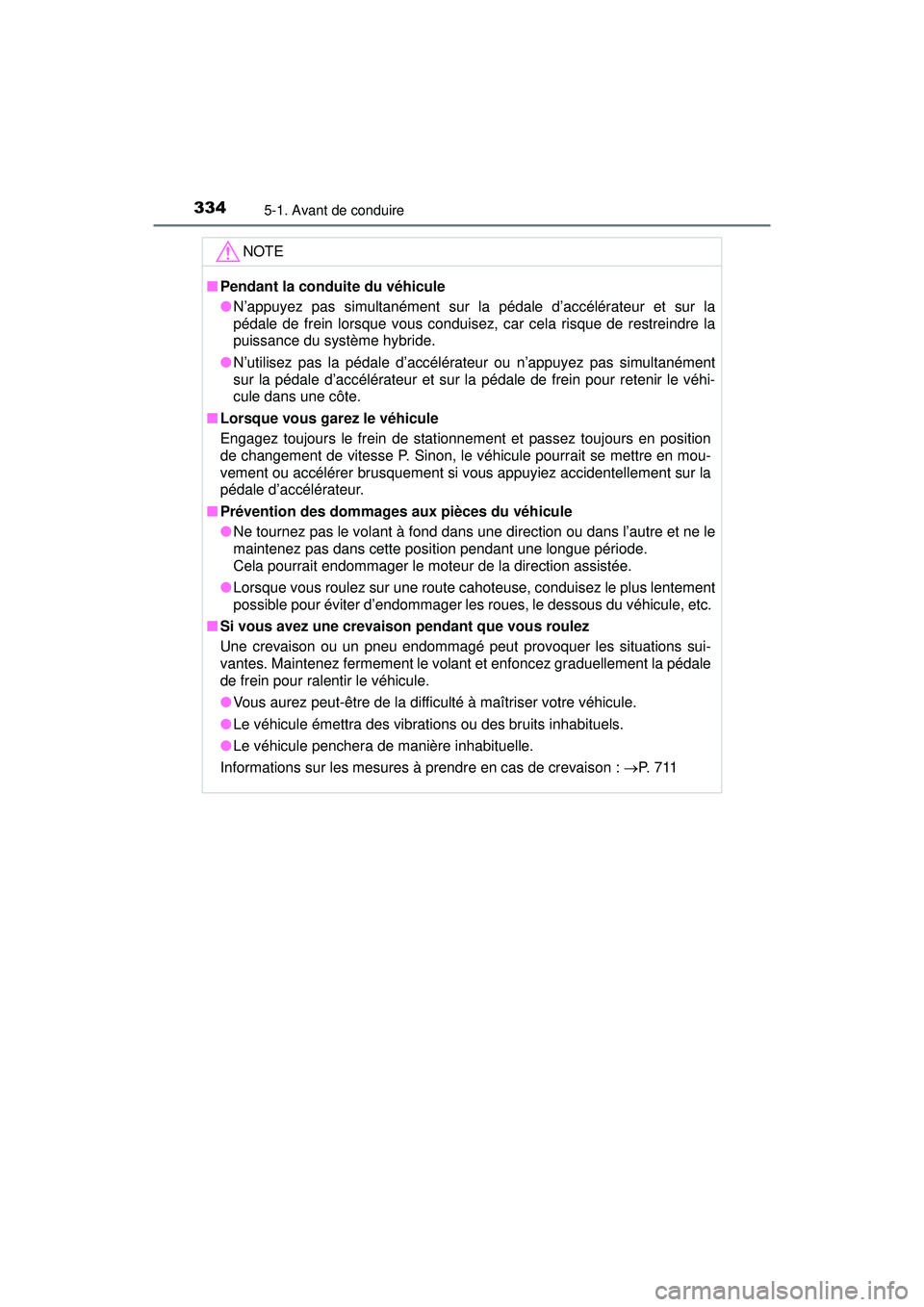TOYOTA PRIUS PRIME 2018  Manuel du propriétaire (in French) 334
PRIUS PRIME_OM_OM47C17D_(D)
5-1. Avant de conduire
NOTE
■Pendant la conduite du véhicule
●N’appuyez pas simultanément sur la pédale d’accélérateur et sur la
pédale de frein lorsque v