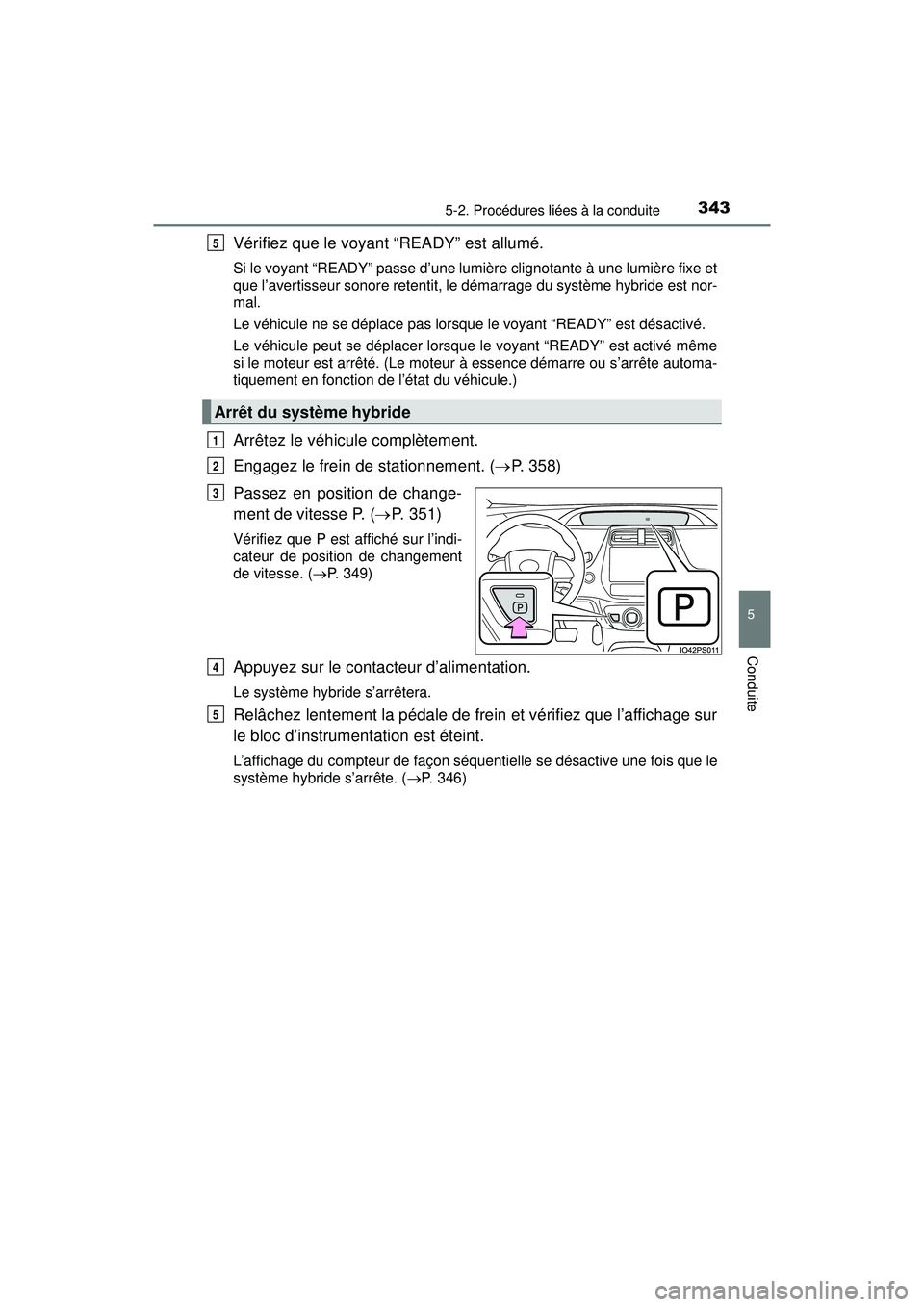 TOYOTA PRIUS PRIME 2018  Manuel du propriétaire (in French) PRIUS PRIME_OM_OM47C17D_(D)
3435-2. Procédures liées à la conduite
5
Conduite
Vérifiez que le voyant “READY” est allumé.
Si le voyant “READY” passe d’une lumière clignotante à une lum