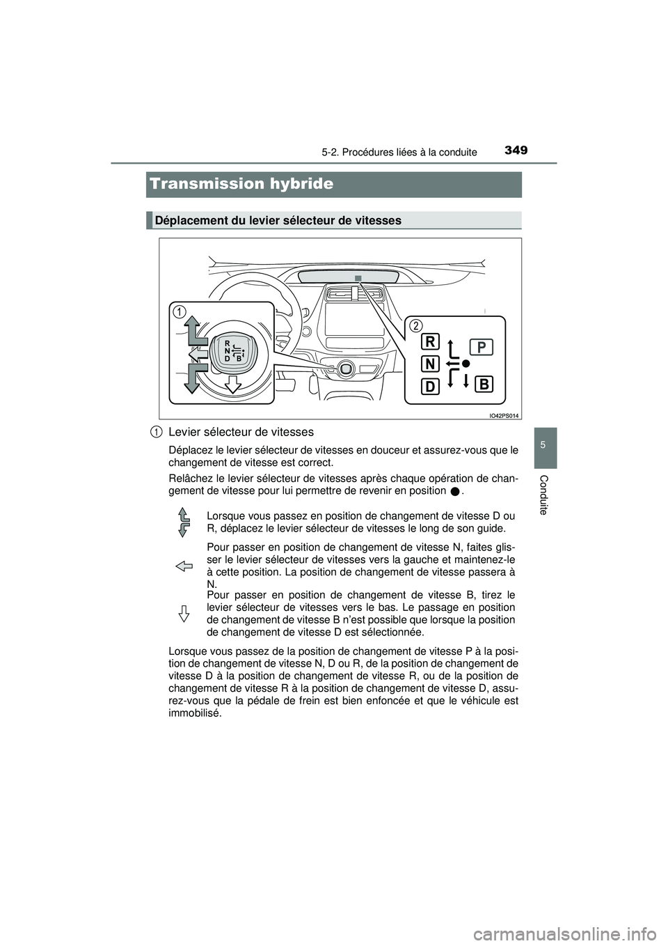 TOYOTA PRIUS PRIME 2018  Manuel du propriétaire (in French) 349
PRIUS PRIME_OM_OM47C17D_(D)
5-2. Procédures liées à la conduite
5
Conduite
Transmission hybride
Levier sélecteur de vitesses
Déplacez le levier sélecteur de vitesses en douceur et assurez-vo