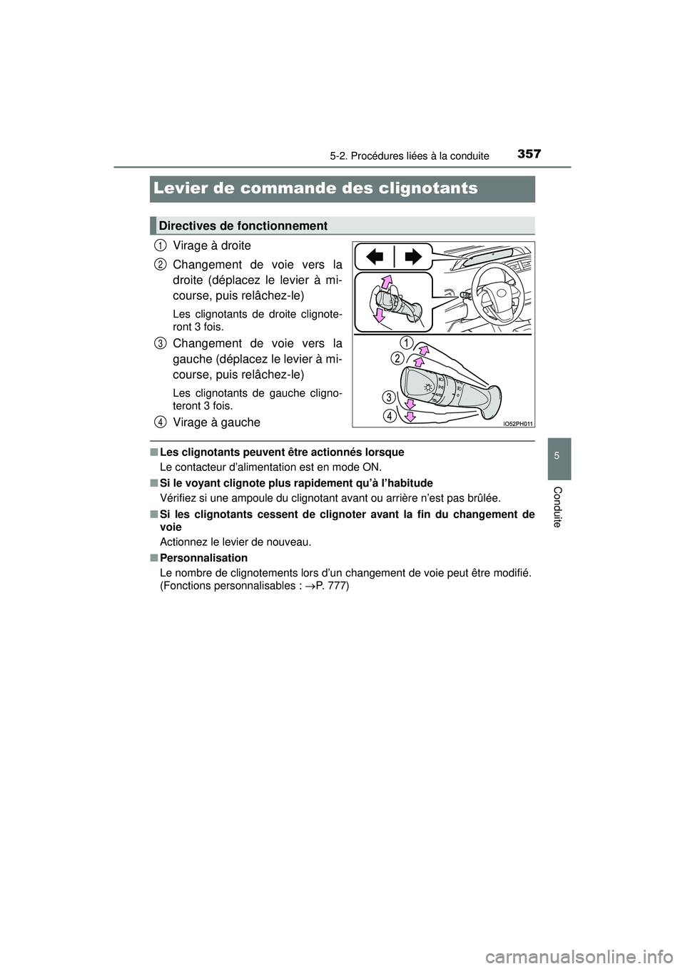 TOYOTA PRIUS PRIME 2018  Manuel du propriétaire (in French) 357
PRIUS PRIME_OM_OM47C17D_(D)
5-2. Procédures liées à la conduite
5
Conduite
Levier de commande des clignotants
Virage à droite
Changement de voie vers la
droite (déplacez le levier à mi-
cour