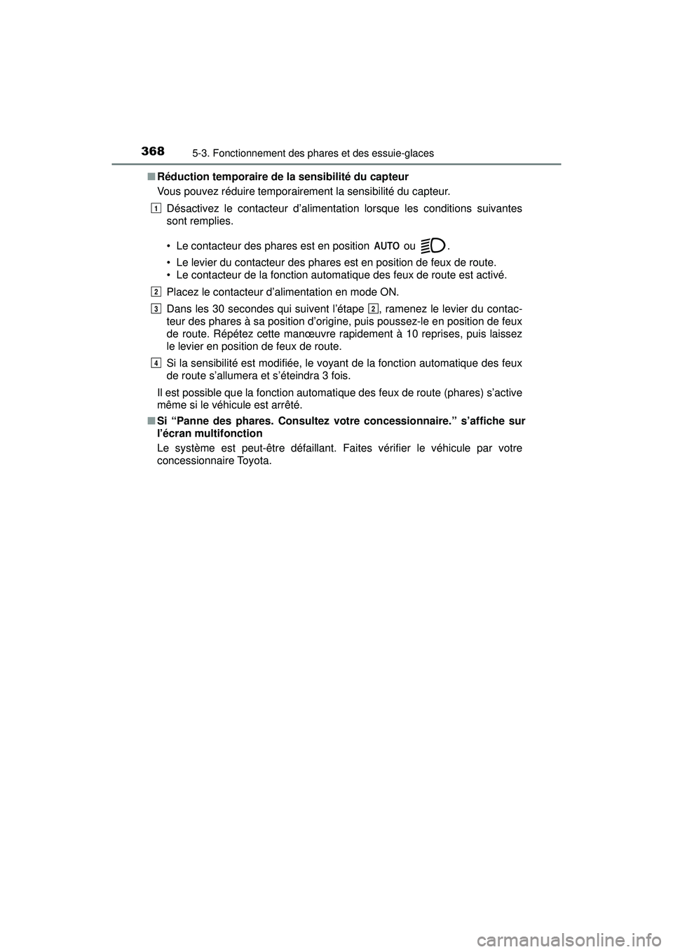 TOYOTA PRIUS PRIME 2018 Manuel du propriétaire (in French) 368
PRIUS PRIME_OM_OM47C17D_(D)
5-3. Fonctionnement des phares et des essuie-glaces
■Réduction temporaire de la sensibilité du capteur
Vous pouvez réduire temporairement la sensibilité du capteu TOYOTA PRIUS PRIME 2018 Manuel du propriétaire (in French) 368
PRIUS PRIME_OM_OM47C17D_(D)
5-3. Fonctionnement des phares et des essuie-glaces
■Réduction temporaire de la sensibilité du capteur
Vous pouvez réduire temporairement la sensibilité du capteu