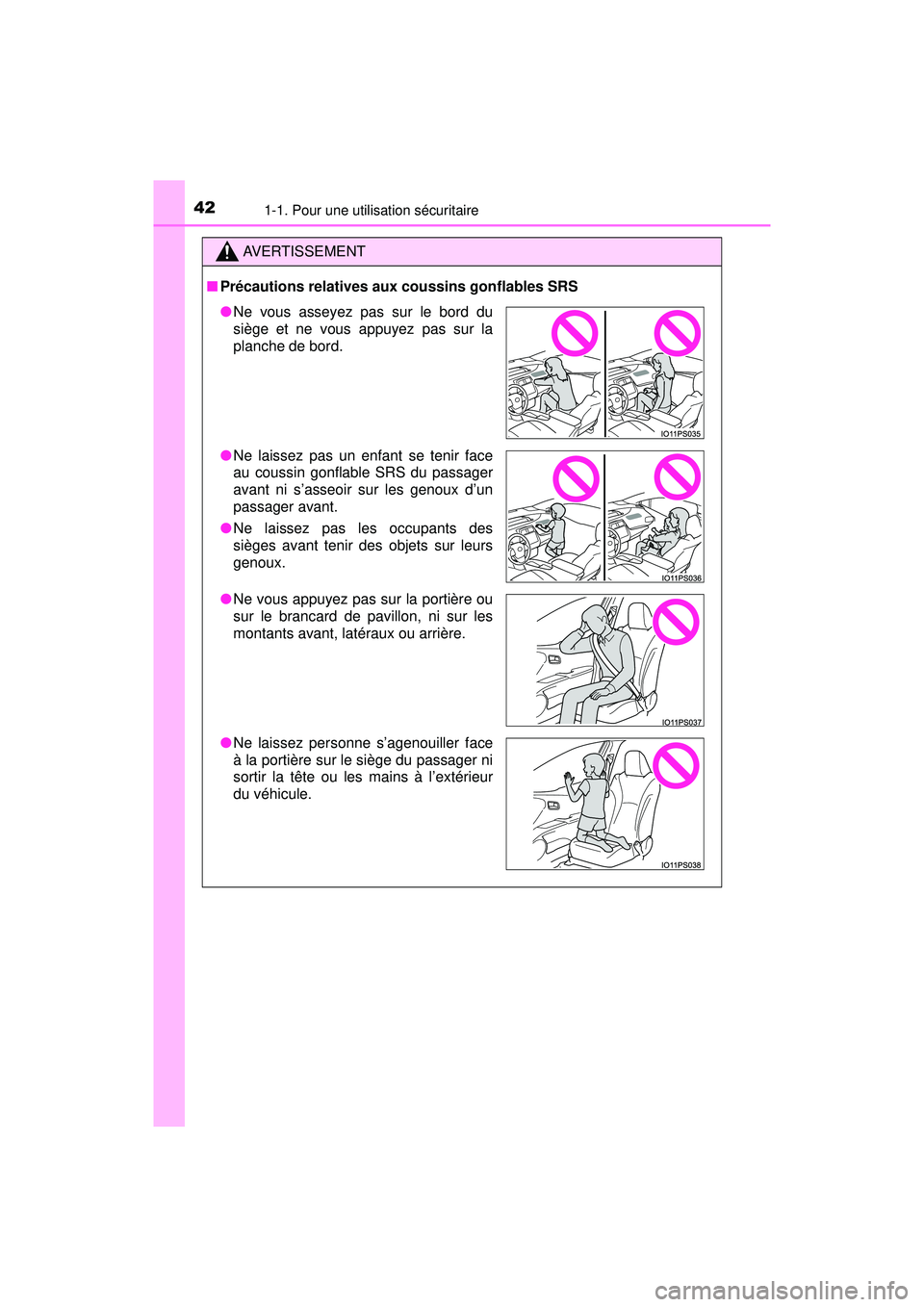 TOYOTA PRIUS PRIME 2018  Manuel du propriétaire (in French) 421-1. Pour une utilisation sécuritaire
PRIUS PRIME_OM_OM47C17D_(D)
AVERTISSEMENT
■Précautions relatives aux coussins gonflables SRS
●Ne vous asseyez pas sur le bord du
siège et ne vous appuyez