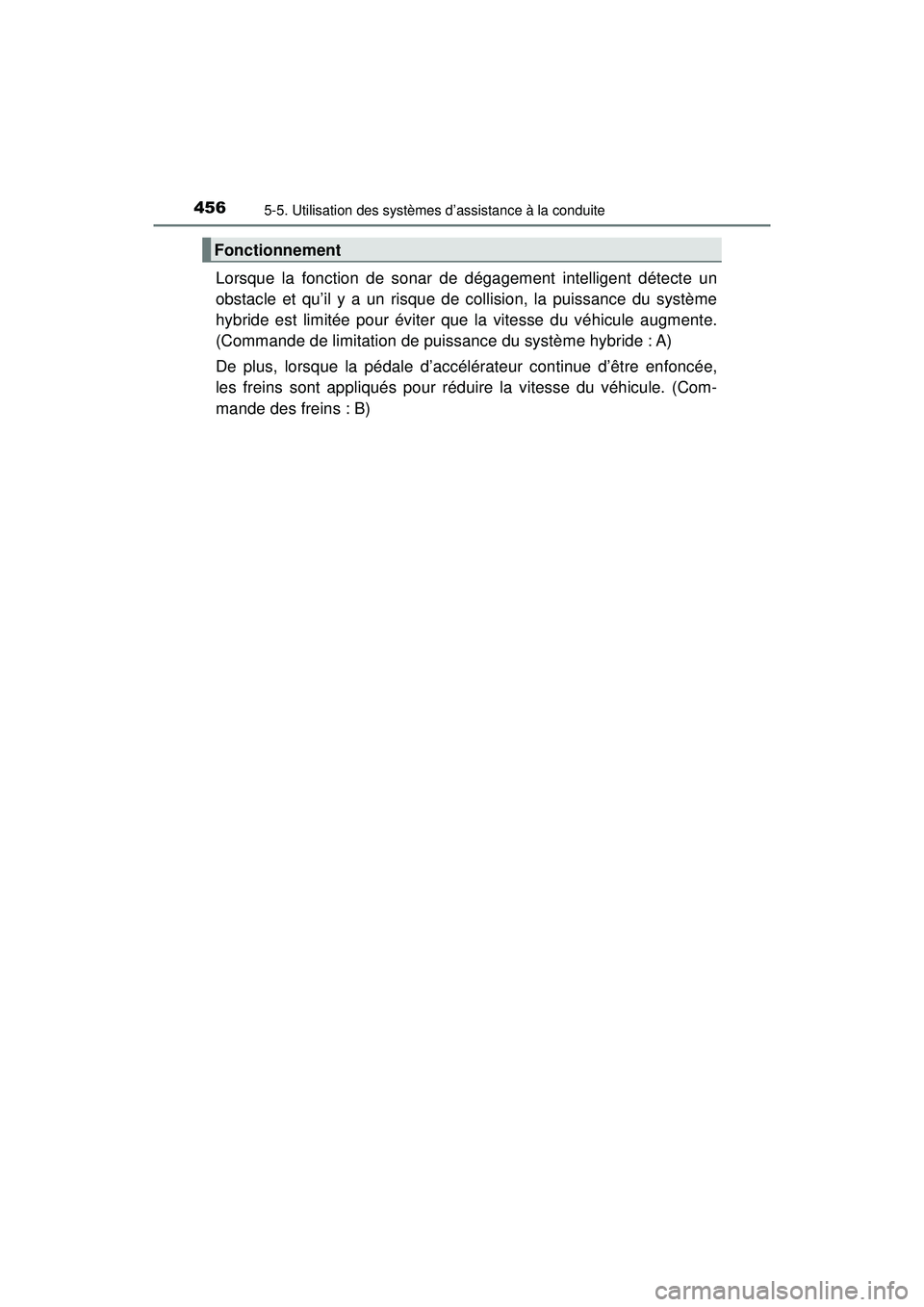 TOYOTA PRIUS PRIME 2018  Manuel du propriétaire (in French) 456
PRIUS PRIME_OM_OM47C17D_(D)
5-5. Utilisation des systèmes d’assistance à la conduite
Lorsque la fonction de sonar de dégagement intelligent détecte un
obstacle et qu’il y a un risque de co
