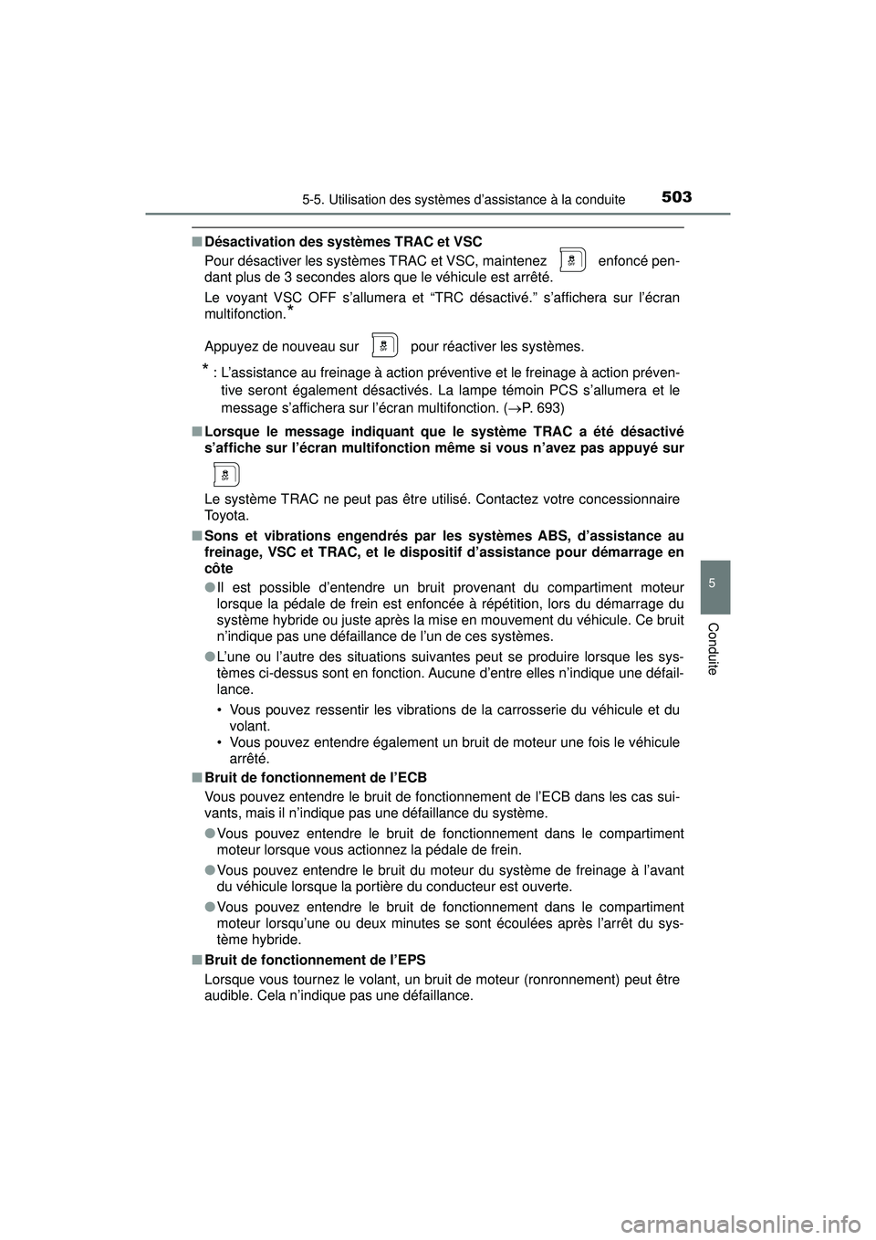 TOYOTA PRIUS PRIME 2018  Manuel du propriétaire (in French) PRIUS PRIME_OM_OM47C17D_(D)
5035-5. Utilisation des systèmes d’assistance à la conduite
5
Conduite
■Désactivation des syst èmes TRAC et VSC
Pour désactiver les systèmes TRAC et VSC, maintene