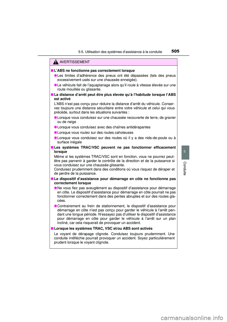 TOYOTA PRIUS PRIME 2018  Manuel du propriétaire (in French) PRIUS PRIME_OM_OM47C17D_(D)
5055-5. Utilisation des systèmes d’assistance à la conduite
5
Conduite
AVERTISSEMENT
■L’ABS ne fonctionne pas correctement lorsque
●Les limites d’adhérence des