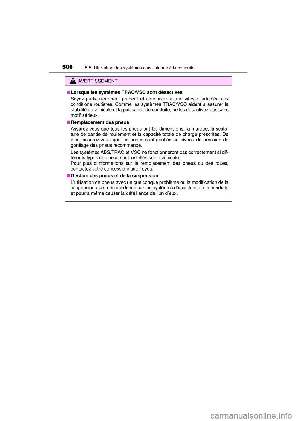 TOYOTA PRIUS PRIME 2018  Manuel du propriétaire (in French) 506
PRIUS PRIME_OM_OM47C17D_(D)
5-5. Utilisation des systèmes d’assistance à la conduite
AVERTISSEMENT
■Lorsque les systèmes TRAC/VSC sont désactivés
Soyez particulièrement prudent et condui