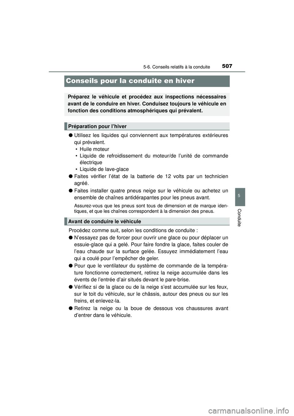 TOYOTA PRIUS PRIME 2018  Manuel du propriétaire (in French) 507
PRIUS PRIME_OM_OM47C17D_(D)
5-6. Conseils relatifs à la conduite
5
Conduite
Conseils pour la conduite en hiver
●Utilisez les liquides qui conviennent aux températures extérieures
qui prévale