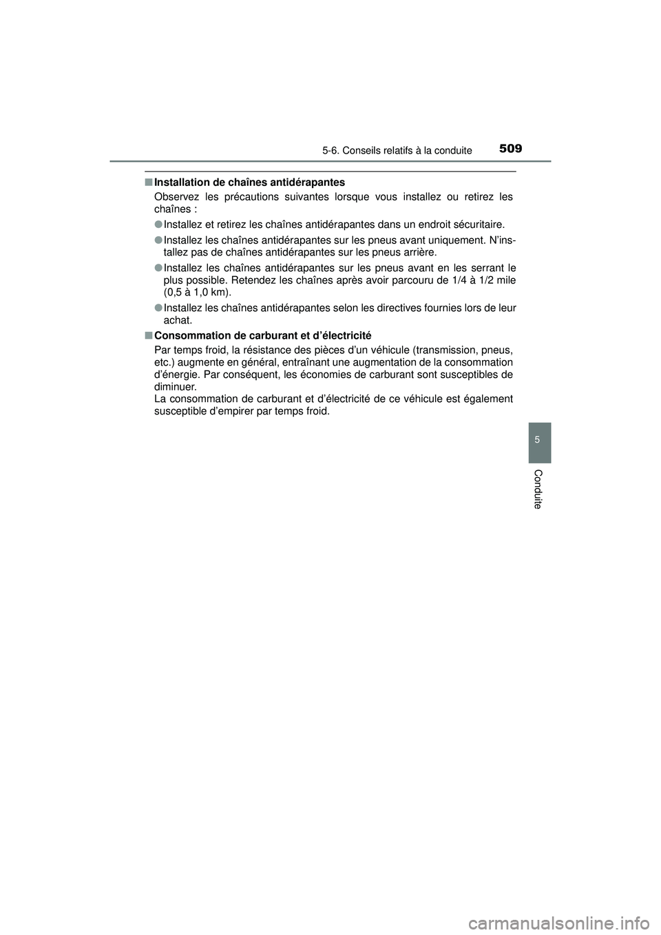 TOYOTA PRIUS PRIME 2018  Manuel du propriétaire (in French) PRIUS PRIME_OM_OM47C17D_(D)
5095-6. Conseils relatifs à la conduite
5
Conduite
■Installation de chaînes antidérapantes
Observez les précautions suivantes lorsque vous installez ou retirez les
ch