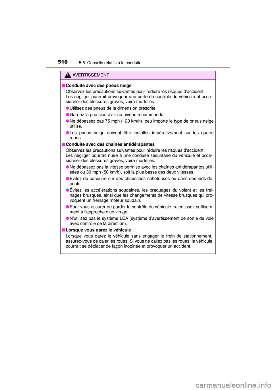 TOYOTA PRIUS PRIME 2018  Manuel du propriétaire (in French) 510
PRIUS PRIME_OM_OM47C17D_(D)
5-6. Conseils relatifs à la conduite
AVERTISSEMENT
■Conduite avec des pneus neige
Observez les précautions suivantes pour réduire les risques d’accident. 
Les n