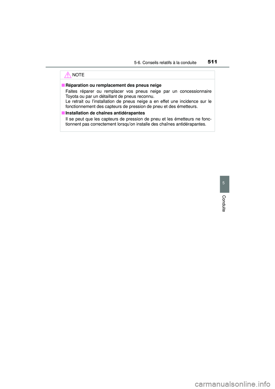 TOYOTA PRIUS PRIME 2018  Manuel du propriétaire (in French) PRIUS PRIME_OM_OM47C17D_(D)
5115-6. Conseils relatifs à la conduite
5
Conduite
NOTE
■Réparation ou remplacement des pneus neige
Faites réparer ou remplacer vos pneus neige par un concessionnaire
